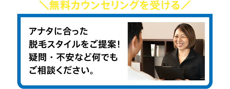 [無料カウンセリングを受ける] アナタに合った脱毛スタイルをご提案！疑問・不安など何でもご相談ください。